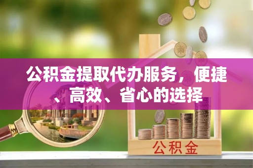 双台子公积金提取代办服务，便捷、高效、省心的选择