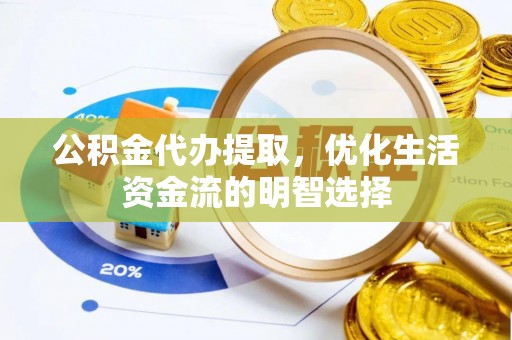 双台子公积金代办提取，优化生活资金流的明智选择