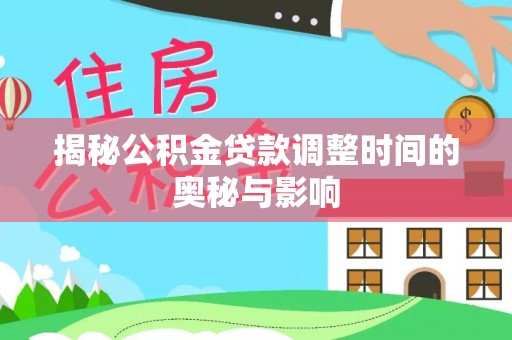 双台子揭秘公积金贷款调整时间的奥秘与影响