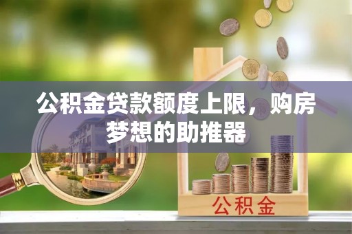 双台子公积金贷款额度上限，购房梦想的助推器