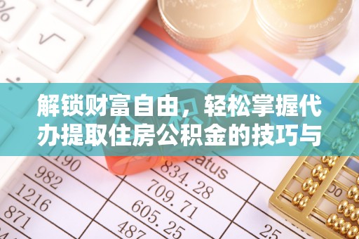 双台子解锁财富自由，轻松掌握代办提取住房公积金的技巧与攻略