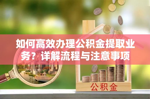 双台子如何高效办理公积金提取业务？详解流程与注意事项