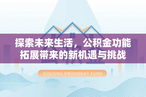双台子探索未来生活，公积金功能拓展带来的新机遇与挑战