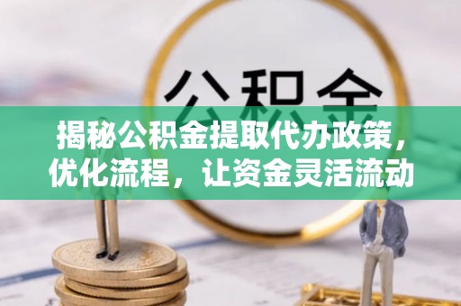 双台子揭秘公积金提取代办政策，优化流程，让资金灵活流动
