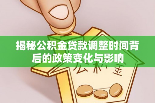 双台子揭秘公积金贷款调整时间背后的政策变化与影响