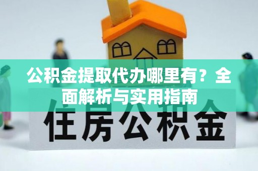 双台子公积金提取代办哪里有？全面解析与实用指南
