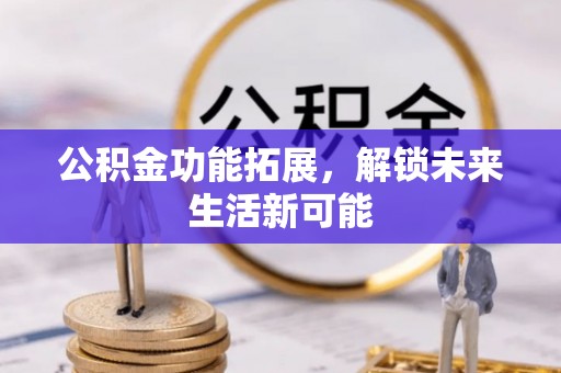 双台子公积金功能拓展，解锁未来生活新可能