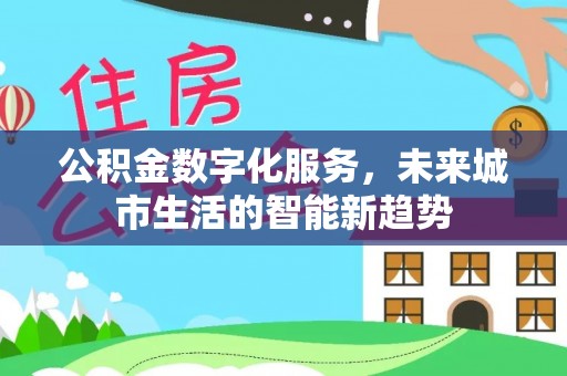 双台子公积金数字化服务，未来城市生活的智能新趋势
