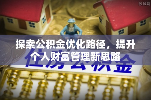 双台子探索公积金优化路径，提升个人财富管理新思路