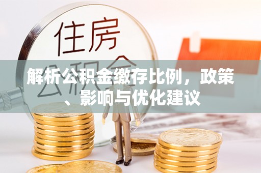 双台子解析公积金缴存比例，政策、影响与优化建议