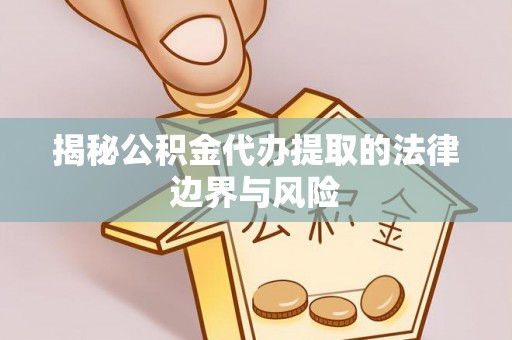 双台子揭秘公积金代办提取的法律边界与风险
