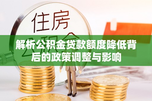 双台子解析公积金贷款额度降低背后的政策调整与影响