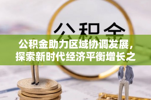 双台子公积金助力区域协调发展，探索新时代经济平衡增长之道