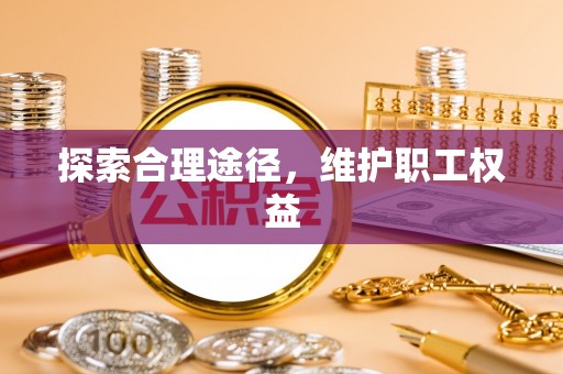 双台子探索合理途径，维护职工权益
