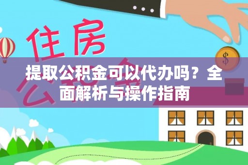 双台子提取公积金可以代办吗？全面解析与操作指南
