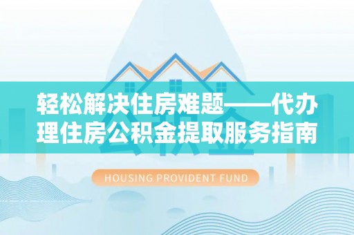 双台子轻松解决住房难题——代办理住房公积金提取服务指南