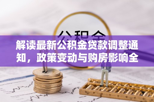 双台子解读最新公积金贷款调整通知，政策变动与购房影响全解析