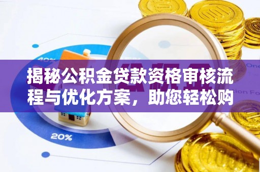 双台子揭秘公积金贷款资格审核流程与优化方案，助您轻松购房