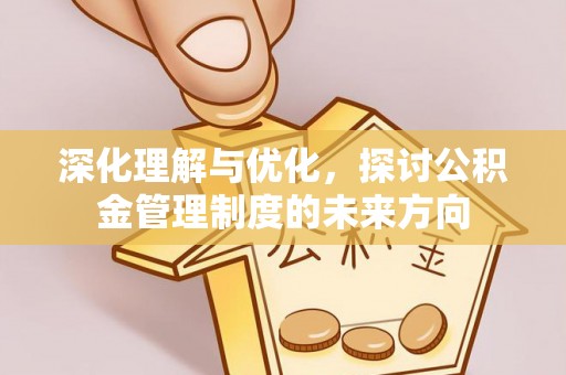 双台子深化理解与优化，探讨公积金管理制度的未来方向