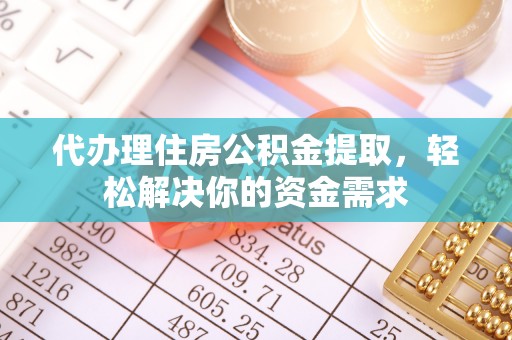 双台子代办理住房公积金提取，轻松解决你的资金需求