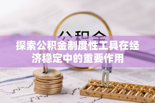 双台子探索公积金制度性工具在经济稳定中的重要作用