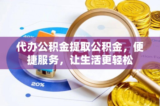 双台子代办公积金提取公积金，便捷服务，让生活更轻松