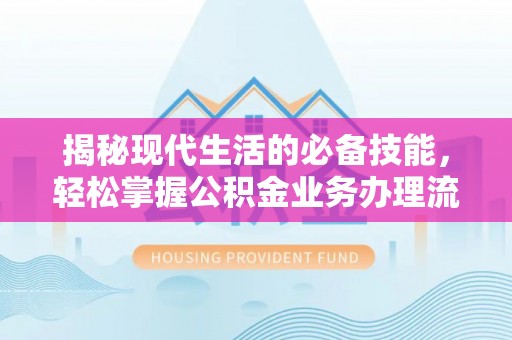 双台子揭秘现代生活的必备技能，轻松掌握公积金业务办理流程