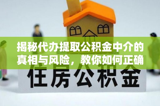 双台子揭秘代办提取公积金中介的真相与风险，教你如何正确操作
