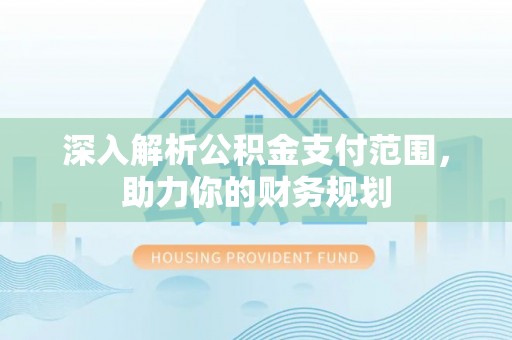 双台子深入解析公积金支付范围，助力你的财务规划