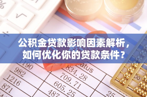 双台子公积金贷款影响因素解析，如何优化你的贷款条件？