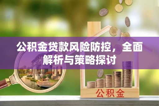 双台子公积金贷款风险防控，全面解析与策略探讨