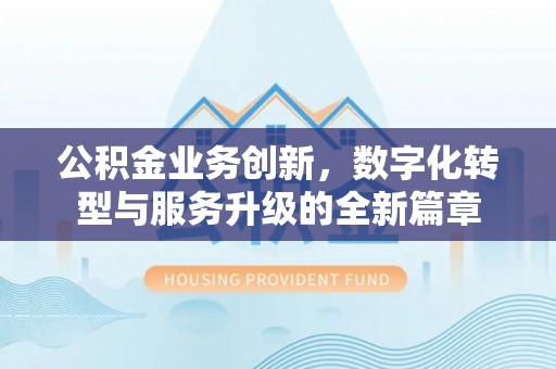 双台子公积金业务创新，数字化转型与服务升级的全新篇章