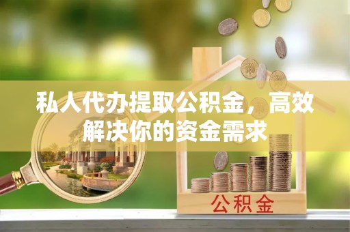 双台子私人代办提取公积金，高效解决你的资金需求