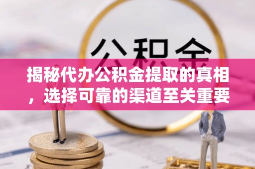 双台子揭秘代办公积金提取的真相，选择可靠的渠道至关重要