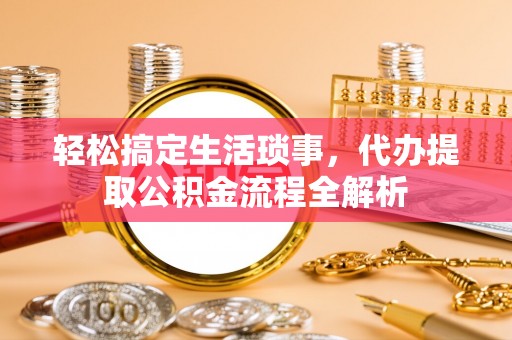 双台子轻松搞定生活琐事，代办提取公积金流程全解析
