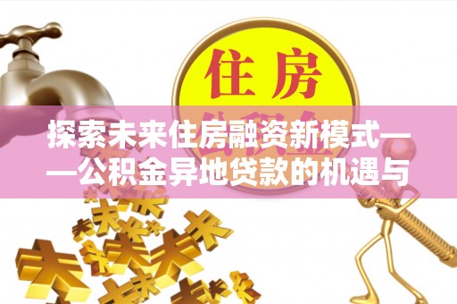 双台子探索未来住房融资新模式——公积金异地贷款的机遇与挑战