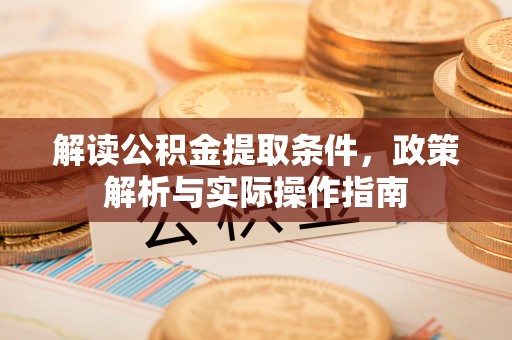 双台子解读公积金提取条件，政策解析与实际操作指南