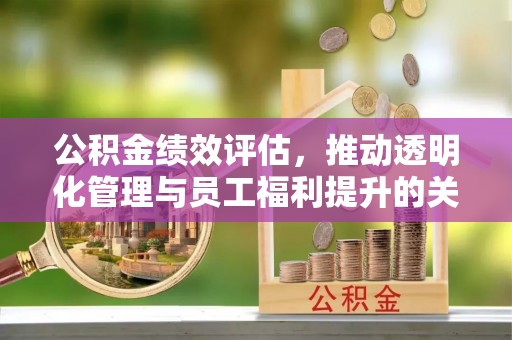 双台子公积金绩效评估，推动透明化管理与员工福利提升的关键