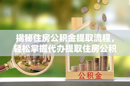双台子揭秘住房公积金提取流程，轻松掌握代办提取住房公积金技巧