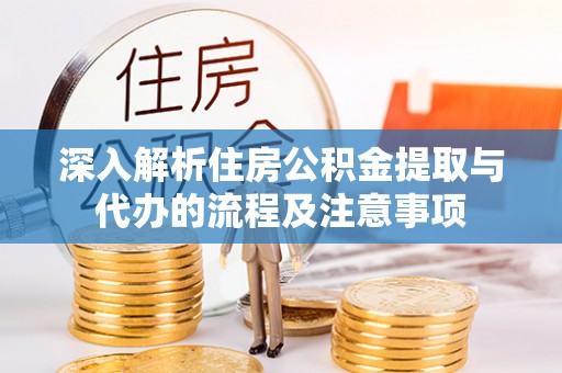 双台子深入解析住房公积金提取与代办的流程及注意事项