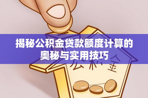 双台子揭秘公积金贷款额度计算的奥秘与实用技巧