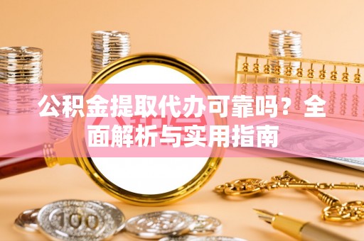 双台子公积金提取代办可靠吗？全面解析与实用指南