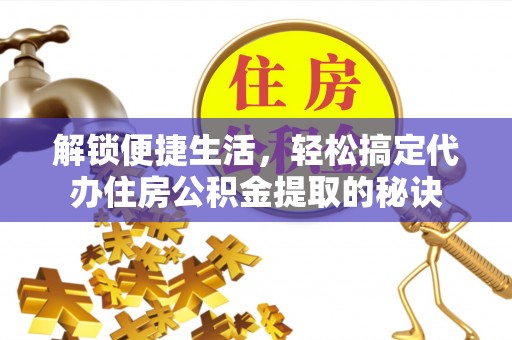 双台子解锁便捷生活，轻松搞定代办住房公积金提取的秘诀