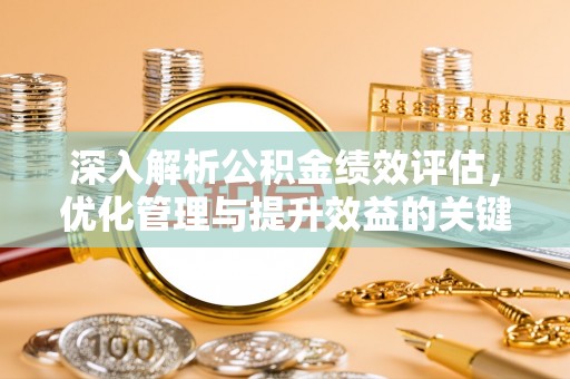 双台子深入解析公积金绩效评估，优化管理与提升效益的关键路径