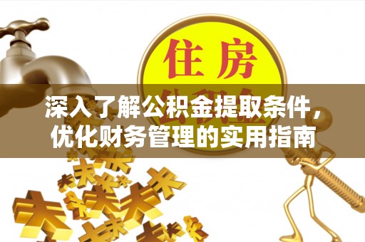 双台子深入了解公积金提取条件，优化财务管理的实用指南