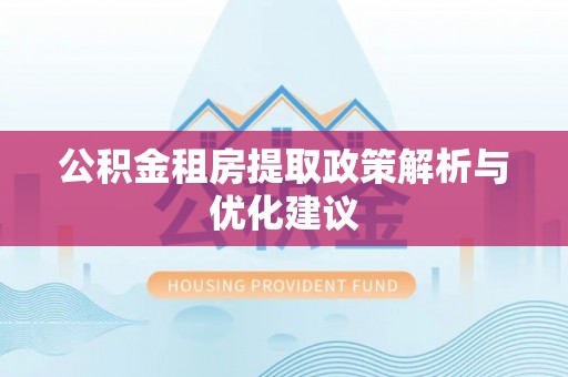 双台子公积金租房提取政策解析与优化建议