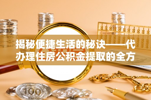 双台子揭秘便捷生活的秘诀——代办理住房公积金提取的全方位指南