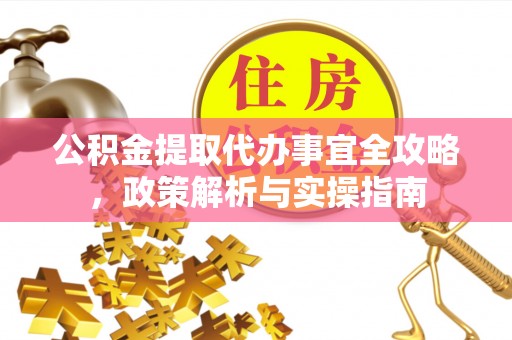 双台子公积金提取代办事宜全攻略，政策解析与实操指南