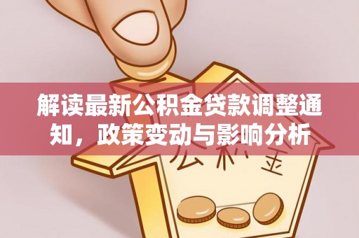 双台子解读最新公积金贷款调整通知，政策变动与影响分析