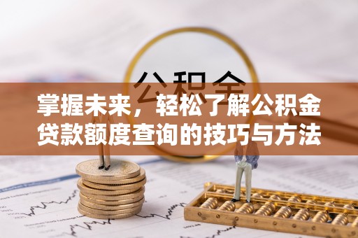 双台子掌握未来，轻松了解公积金贷款额度查询的技巧与方法